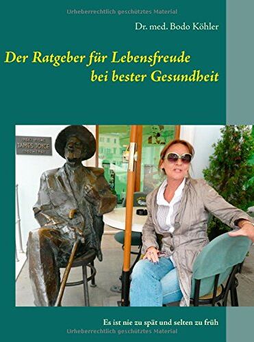 Bodo Köhler - Der Ratgeber für Lebensfreude bei bester Gesundheit: Es ist nie zu spät und selten zu früh - Preis vom 15.10.2026 23:06:25 h