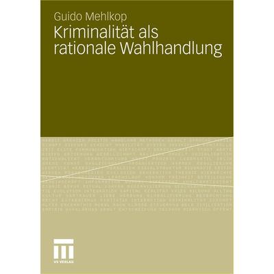 Kriminalität als rationale Wahlhandlung, Taschenbuch von Guido Mehlkop, VS Verlag für Sozialwissenschaften, 978-3-531-18218-6