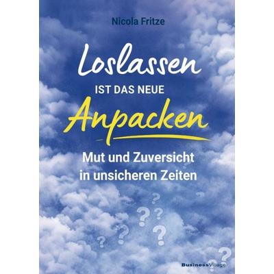 Loslassen ist das neue Anpacken!, Taschenbuch von Nicola Fritze, Businessvillage, 978-3-86980-858-1