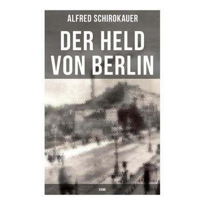 Der Held von Berlin: Krimi, Taschenbuch von Alfred Schirokauer, Musaicum Books, 978-80-272-5216-9