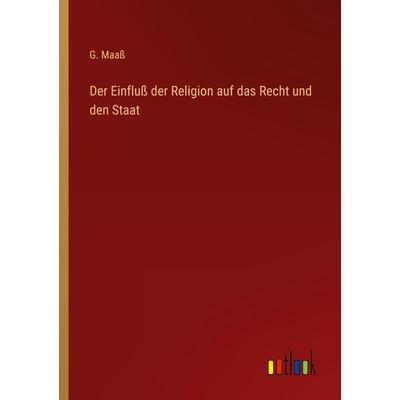 Der Einfluß der Religion auf das Recht und den Staat, Taschenbuch von G. Maass, Outlook, 978-3-368-43196-9
