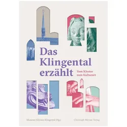 Das Klingental erzählt - Vom Kloster zum Kulturort, Reisebücher von Barbara Piatti, Annalena Müller, Martin Möhle, Frank Löbbecke, Gian Casper Bott, Till Seiberth, Daniel Schneller, Desirée Hess, Salome Bender, Jeannette Gutmann