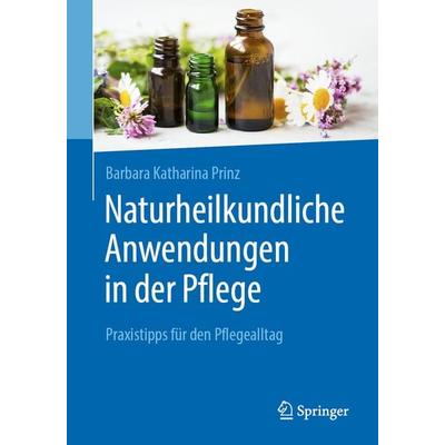 Naturheilkundliche Anwendungen in der Pflege, Taschenbuch von Barbara K. Prinz, Springer Berlin, 978-3-662-60476-2