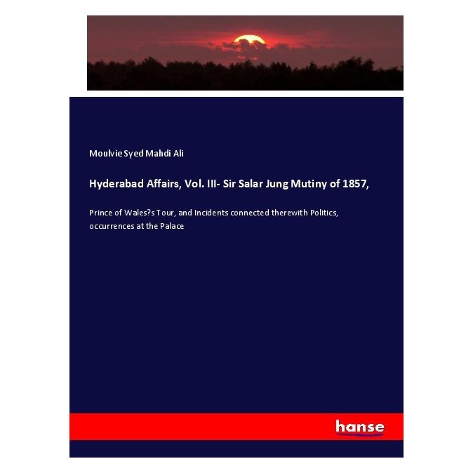 Hansebooks Hyderabad Affairs, Vol. III- Sir Salar Jung Mutiny of 1857 (Softcover, Moulvie Syed Mahdi Ali) (56175511)