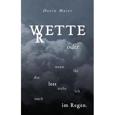 Wetter oder wenn ihr das lest stehe ich noch im Regen, Taschenbuch von Devin Maier, Tredition, 978-3-347-58289-7
