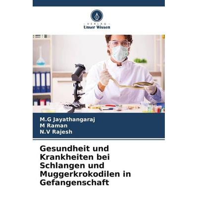 Gesundheit und Krankheiten bei Schlangen und Muggerkrokodilen in Gefangenschaft, Taschenbuch von M. G. Jayathangaraj,M. Raman,N. V. Rajesh, Verlag