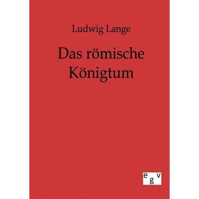 Das römische Königtum, Taschenbuch von Ludwig Lange, Europäischer Geschichtsverlag, 978-3-86382-106-7