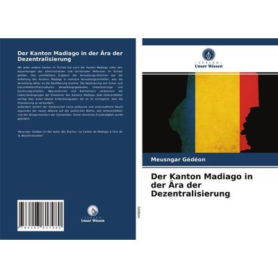 Der Kanton Madiago in der Ära der Dezentralisierung, Taschenbuch von Meusngar Gédéon, Verlag Unser Wissen, 978-620-3-81798-0