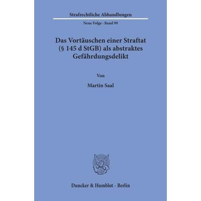 Das Vortäuschen einer Straftat (§ 145 d StGB) als abstraktes Gefährdungsdelikt., Taschenbuch von Martin Saal, Duncker & Humblot, 978-3-428-08893-5