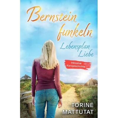 Bernsteinfunkeln / Lebensplan Liebe inklusive der Kurzgeschichte Herzgestöber, Taschenbuch von Torine Mattutat, Epubli, 978-3-565-45414-3