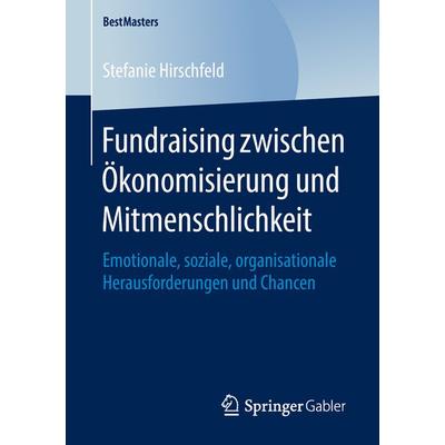 Fundraising zwischen Ökonomisierung und Mitmenschlichkeit, Taschenbuch von Stefanie Hirschfeld, Springer Fachmedien Wiesbaden GmbH, 978-3-658-20947-6