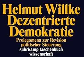 Helmut Willke - Dezentrierte Demokratie: Prolegomena zur Revision politischer Steuerung (suhrkamp taschenbuch wissenschaft) - Preis vom 30.09.2026 22:30:23 h