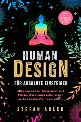 Stefan Adler - Human Design für absolute Einsteiger: Alles, was du über Bodygraphen und Persönlichkeitstypen wissen musst, um dein eigenes Profil zu erstellen. So lebst du im Einklang mit deinem wahren Selbst - Preis vom 02.10.2026 23:42:20 h