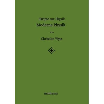Skripte zur Physik - Moderne Physik, Taschenbuch von Christian Wyss, Tredition, 978-3-384-87162-6