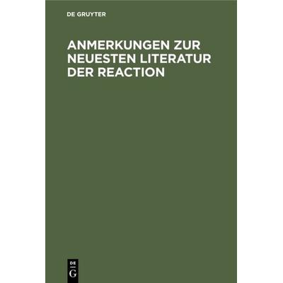 Anmerkungen zur neuesten Literatur der Reaction, Gebundene Ausgabe von , De Gruyter, 978-3-11-114803-8