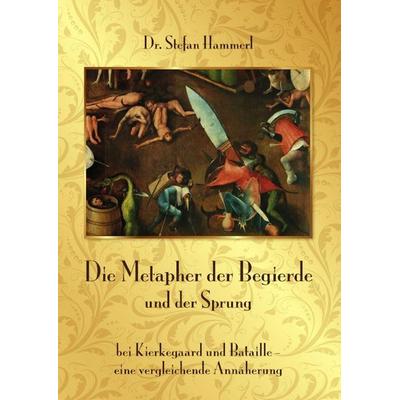 Die Metapher der Begierde und der Sprung bei Kierkegaard und Bataille - eine vergleichende Annäherung, Taschenbuch von Stefan Hammerl, GRIN,