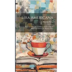Lira americana- coleccion de poesias delos mejores poetas del Peru, Chile y Bolivia, recopilada, Schulbücher von Ricardo Palma
