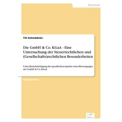 Die GmbH & Co. KGaA - Eine Untersuchung der Steuerrechtlichen und (Gesellschafts)rechtlichen Besonderheiten, Taschenbuch von Till Schmädicke, GRIN,