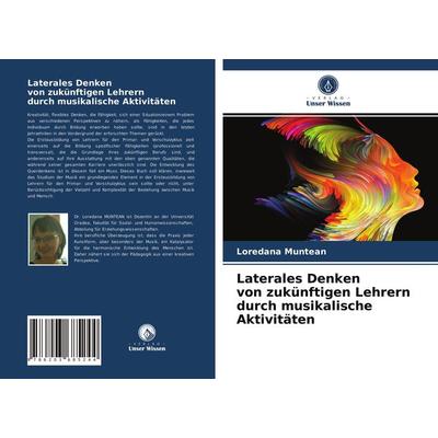 Laterales Denken von zukünftigen Lehrern durch musikalische Aktivitäten, Taschenbuch von Loredana Muntean, Verlag Unser Wissen, 978-620-3-68524-4