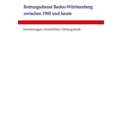 Rettungsdienst Baden-Württemberg zwischen 1945 und heute, Gebundene Ausgabe von Urs Weber, Tredition, 978-3-384-14422-5