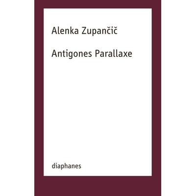 Antigones Parallaxe, Taschenbuch von Alenka Zupančič, Diaphanes, 978-3-0358-0642-7