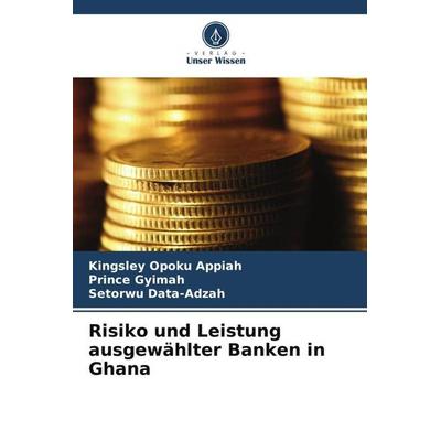 Risiko und Leistung ausgewählter Banken in Ghana, Taschenbuch von Kingsley Opoku Appiah,Prince Gyimah,Setorwu Data-Adzah, Verlag Unser Wissen,