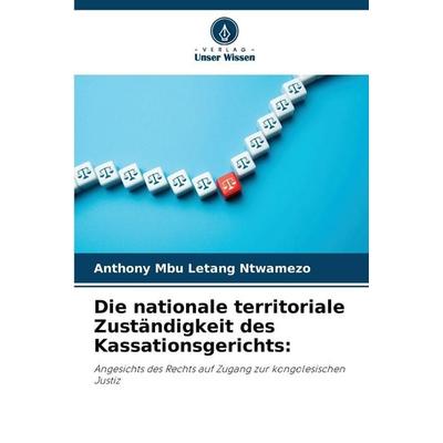 Die nationale territoriale Zuständigkeit des Kassationsgerichts:, Taschenbuch von Anthony Mbu Letang Ntwamezo, Verlag Unser Wissen, 978-620-9-48376-9