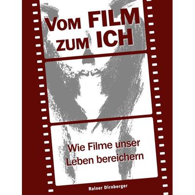 Vom Film zum Ich, Taschenbuch von Rainer Dirnberger, BoD – Books on Demand, 978-3-7460-9346-8
