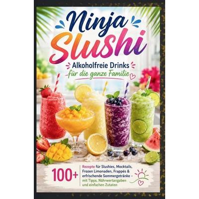 Ninja Slushi: Alkoholfreie Drinks für die ganze Familie, Taschenbuch von Mira Fruchtmann, SonnenGlas Verlag, 978-94-039-0812-0