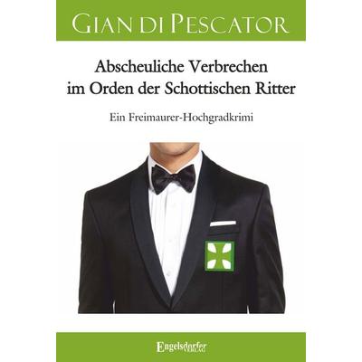 Abscheuliche Verbrechen im Orden der Schottischen Ritter, Taschenbuch von Gian di Pescator, Engelsdorfer Verlag, 978-3-690-95039-8