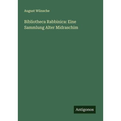 Bibliotheca Rabbinica: Eine Sammlung Alter Midraschim, Taschenbuch von August Wünsche, Antigonos Verlag, 978-3-386-55267-7