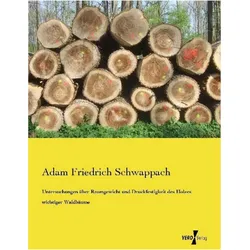 Untersuchungen über Raumgewicht und Druckfestigkeit des Holzes wichtiger Waldbäume, Fachbücher von Adam Friedrich Schwappach