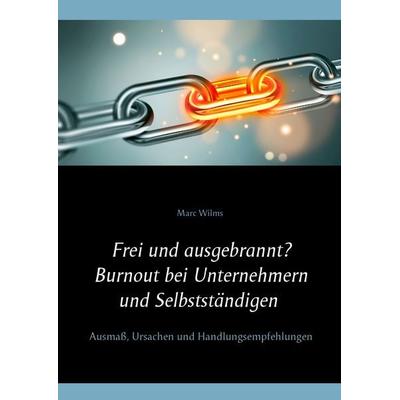 Frei und ausgebrannt? Burnout bei Unternehmern und Selbstständigen, Gebundene Ausgabe von Marc Wilms, BoD – Books on Demand, 978-3-7347-7183-5