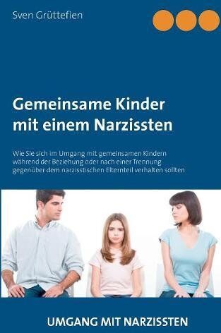 Sven Grüttefien - Gemeinsame Kinder mit einem Narzissten: Wie Sie sich im Umgang mit gemeinsamen Kindern während der Beziehung oder nach einer Trennung gegenüber dem ... verhalten sollten (Umgang mit Narzissten) - Preis vom 19.10.2026 19:33:35 h