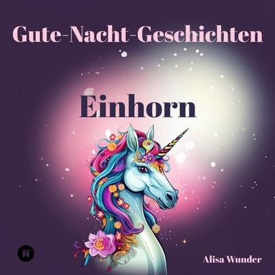 Gute-Nacht-Geschichten - Einhorn, Taschenbuch von Alisa Wunder, Tredition, 978-3-384-09099-7