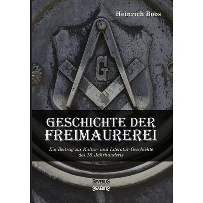 Geschichte der Freimaurerei: Ein Beitrag zur Kultur- und Literatur-Geschichte des 18. Jahrhunderts, Taschenbuch von Heinrich Boos, Severus Verlag,