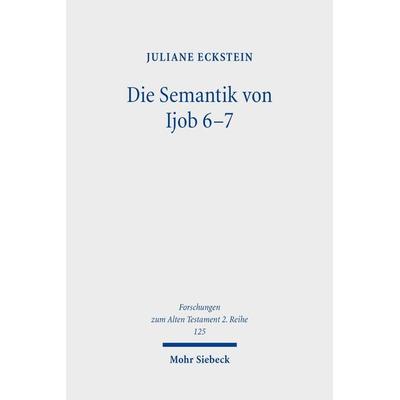 Die Semantik von Ijob 6-7, Taschenbuch von Juliane Eckstein, Mohr Siebeck, 978-3-16-159848-7