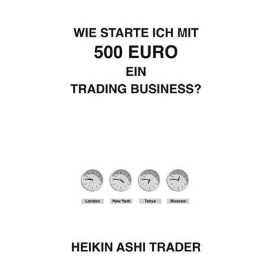 Wie starte ich mit 500 Euro ein Trading-Business?, Gebundene Ausgabe von Heikin Ashi Trader, BoD – Books on Demand, 978-3-7448-9261-2