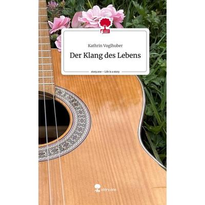 Der Klang des Lebens. Life is a Story - story.one, Gebundene Ausgabe von Kathrin Voglhuber, Storylution, 978-3-7115-4159-8