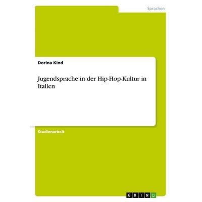 Jugendsprache in der Hip-Hop-Kultur in Italien, Taschenbuch von Dorina Kind, GRIN, 978-3-638-85978-3
