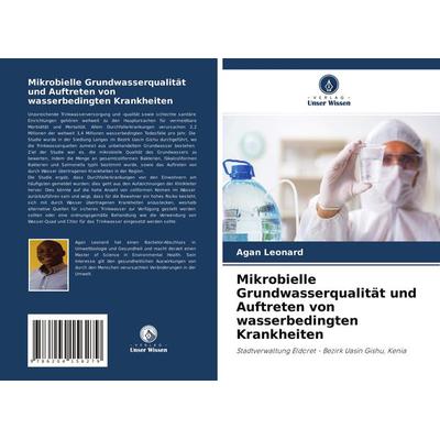 Mikrobielle Grundwasserqualität und Auftreten von wasserbedingten Krankheiten, Taschenbuch von Agan Leonard, Verlag Unser Wissen, 978-620-4-15627-9