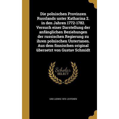 Die polnischen Provinzen Russlands unter Katharina 2. in den Jahren 1772-1782. Versuch einer Darstellung der anfänglichen Beziehungen der russischen
