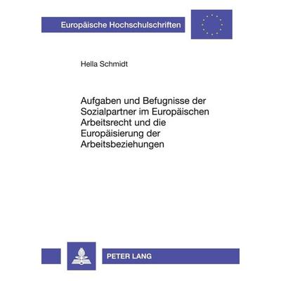 Aufgaben und Befugnisse der Sozialpartner im Europäischen Arbeitsrecht und die Europäisierung der Arbeitsbeziehungen, Taschenbuch von Hella
