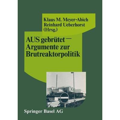 AUSgebrütet — Argumente zur Brutreaktorpolitik, Taschenbuch von Meyer-Abich,Ueberhorst, Springer Basel, 978-3-7643-1701-0