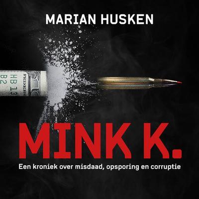 Mink K.: Een kroniek over misdaad, opsporing en corruptie - Marian Husken, Audio, 9789463633987