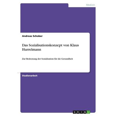 Das Sozialisationskonzept von Klaus Hurrelmann, Taschenbuch von Andreas Schober, GRIN, 978-3-640-43841-9