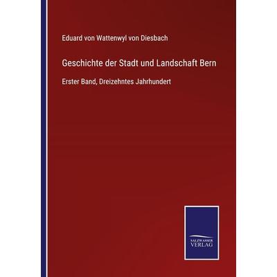 Geschichte der Stadt und Landschaft Bern, Taschenbuch von Eduard Wattenwyl Diesbach, BoD - Books on Demand, 978-3-7525-3714-7