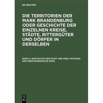 Geschichte der Stadt und Insel Potsdam. Der Ober-Barnimsche Kreis, Gebundene Ausgabe von , De Gruyter, 978-3-11-123633-9