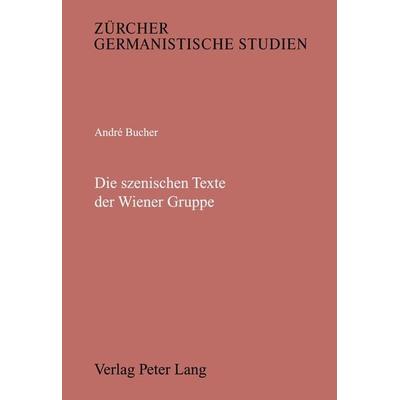 Die szenischen Texte der Wiener Gruppe, Taschenbuch von André Bucher, Peter Lang AG, Internationaler Verlag der Wissenschaften, 978-3-261-04524-9