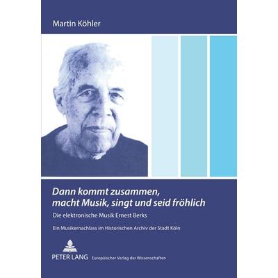 'Dann kommt zusammen, macht Musik, singt und seid fröhlich'; Taschenbuch von Martin Köhler, Peter Lang GmbH, Internationaler Verlag der